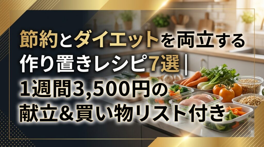 節約とダイエットを両立する作り置きレシピ7選｜1週間3,500円の献立&買い物リスト付き