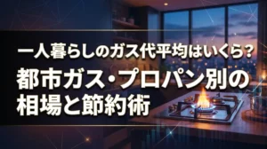 一人暮らしのガス代平均はいくら？都市ガス・プロパン別の相場と節約術