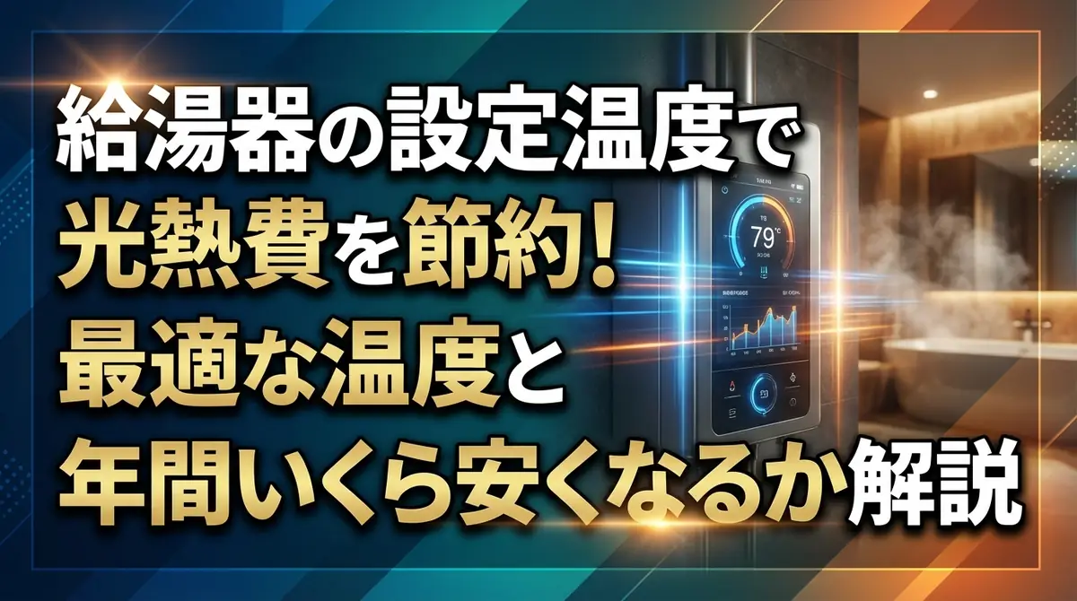 給湯器の設定温度で光熱費を節約！最適な温度と年間いくら安くなるか解説