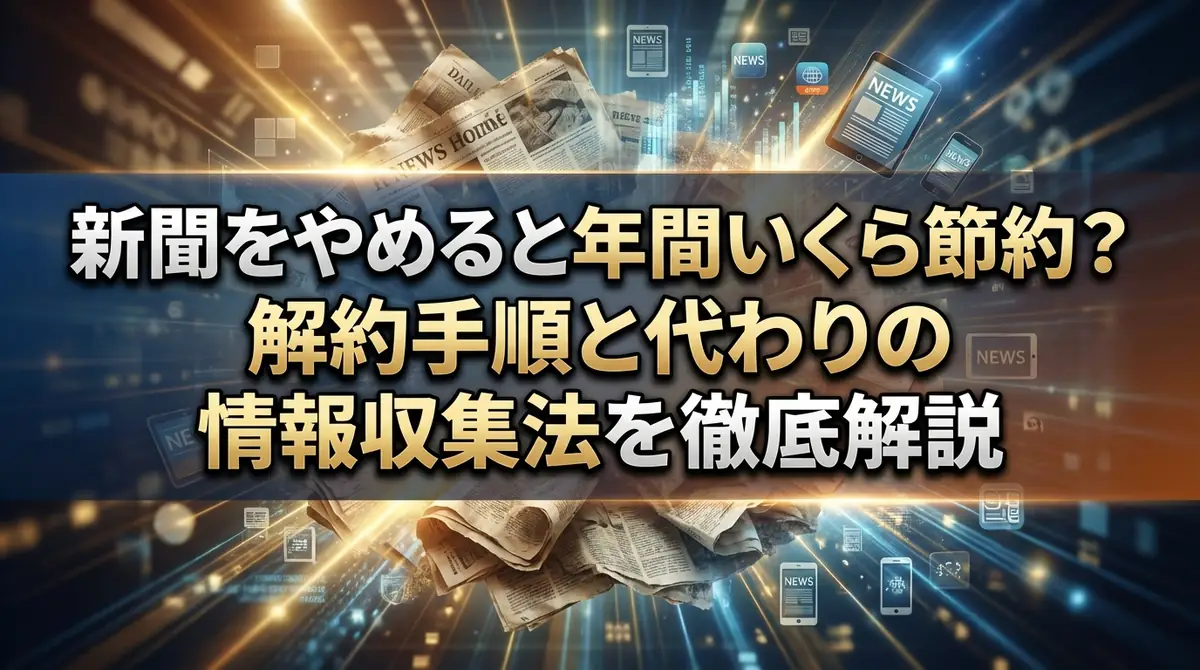 新聞をやめると年間いくら節約？解約手順と代わりの情報収集法を徹底解説